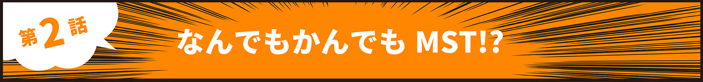 なんでもかんでもMST！？